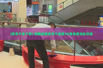 (我本千金下载) 热播剧集我本千金第40集免费观影攻略