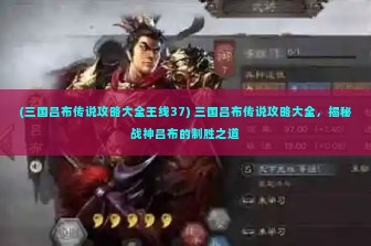 (三国吕布传说攻略大全王线37) 三国吕布传说攻略大全，揭秘战神吕布的制胜之道