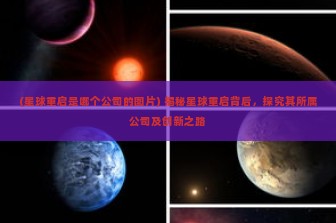 (星球重启是哪个公司的图片) 揭秘星球重启背后，探究其所属公司及创新之路