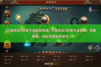 (三国战纪2攻略大全图解密道) 三国战纪2攻略大全图解，掌握精髓，轻松攻略经典游戏