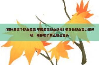 (枫叶岛哪个职业最强 平民最强职业选择) 枫叶岛职业实力排行榜，揭秘哪个职业独占鳌头