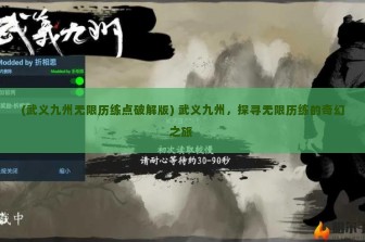 (武义九州无限历练点破解版) 武义九州，探寻无限历练的奇幻之旅