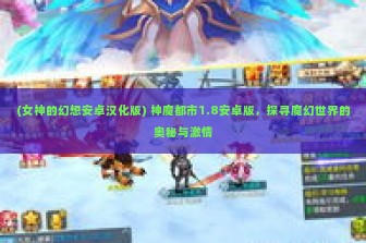 (女神的幻想安卓汉化版) 神魔都市1.8安卓版，探寻魔幻世界的奥秘与激情