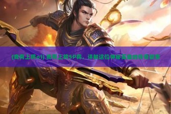 (我有上将ol) 我有上将SP将，详解这位神秘英雄的传奇故事