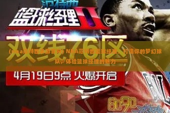 (nba范特西手游官网) NBA范特西篮球经理，打造你的梦幻球队，体验篮球经理的魅力