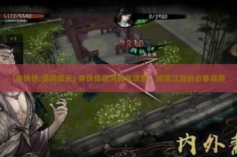 (异侠传:道消魔长) 异侠传道消魔长攻略，闯荡江湖的必备指南