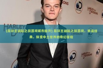 (指环王崛起之战游戏城市图片) 指环王崛起之战游戏，重温经典，探索中土世界的奇幻冒险